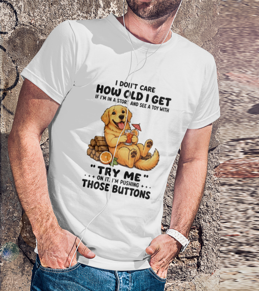 Golden Retriever I Don't Care How Old I Get Try Me I'm Pushing Those Buttons T-Shirt
