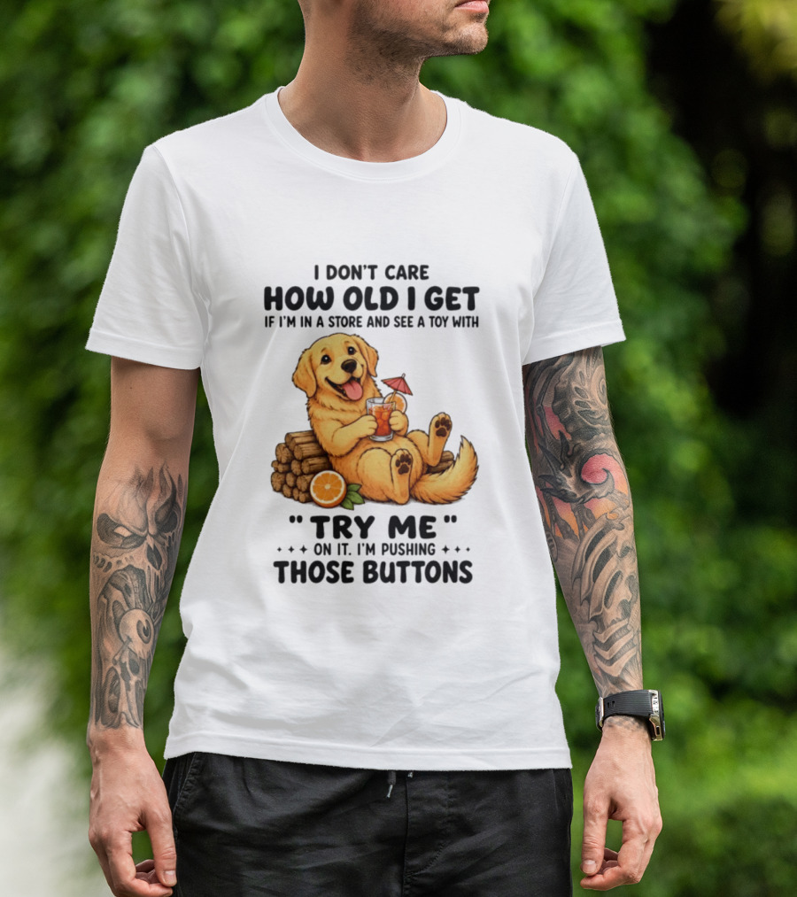Golden Retriever I Don't Care How Old I Get Try Me I'm Pushing Those Buttons T-Shirt