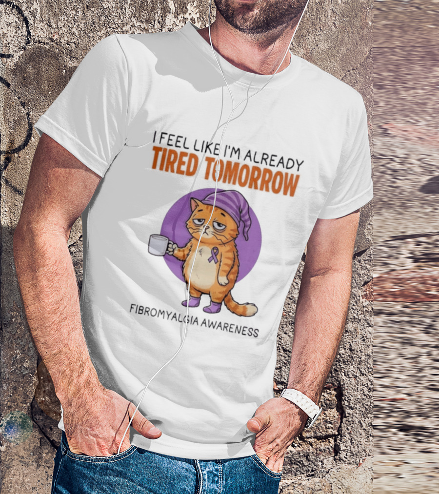 I Feel Like I'm Already Tired Tomorrow Cat Fibromyalgia Awareness T-Shirt