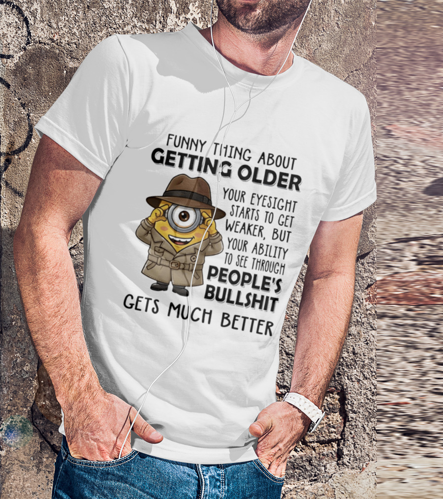 Funny Thing About Getting Older Your Eyesight Starts Weaker Ability See Through People's Bullshit Gets Better Minion Spy T-Shirt