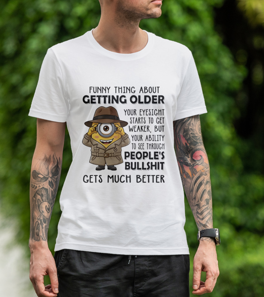 Funny Thing About Getting Older Your Eyesight Starts Weaker Ability See Through People's Bullshit Gets Better Minion Spy T-Shirt