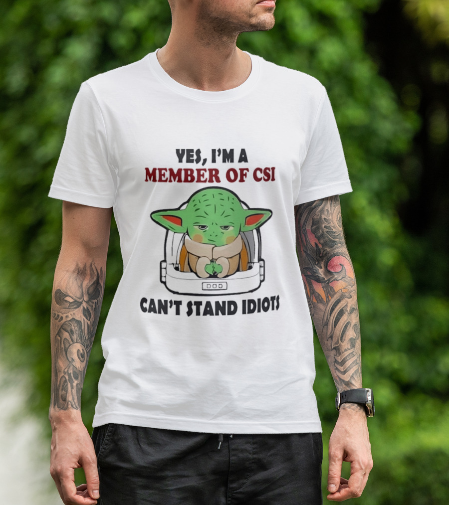 Yes I'm A Member Of CSI Can't Stand Idiots Baby Alien T-Shirt