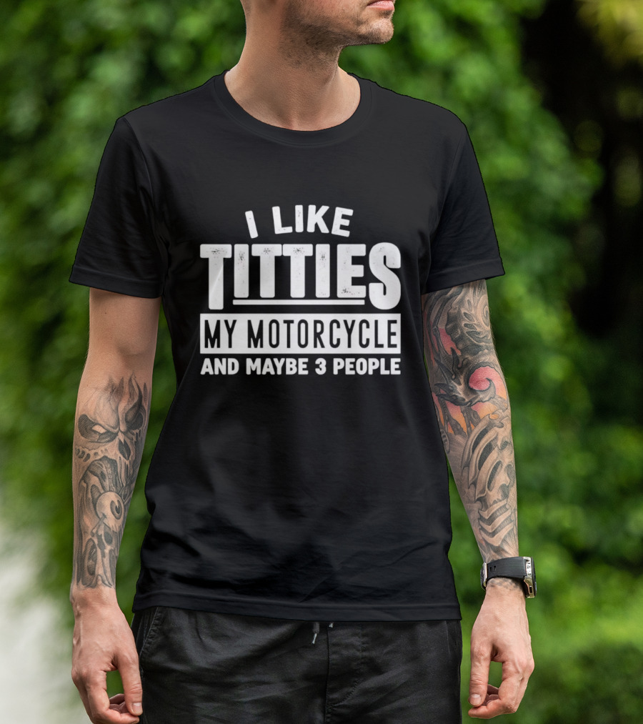 I Like Titties My Motorcycle And Maybe 3 People T-Shirt