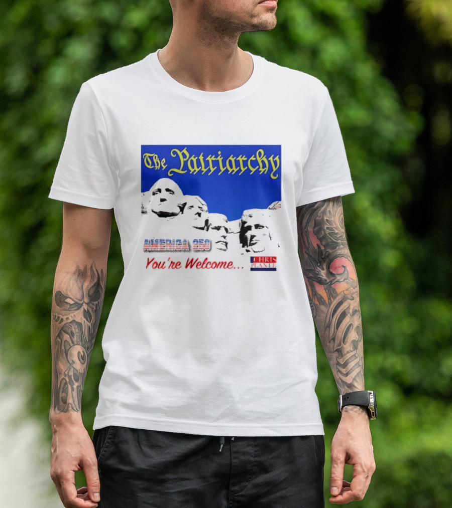 The Patriarchy America 250 You're Welcome Mount Rushmore T-Shirt