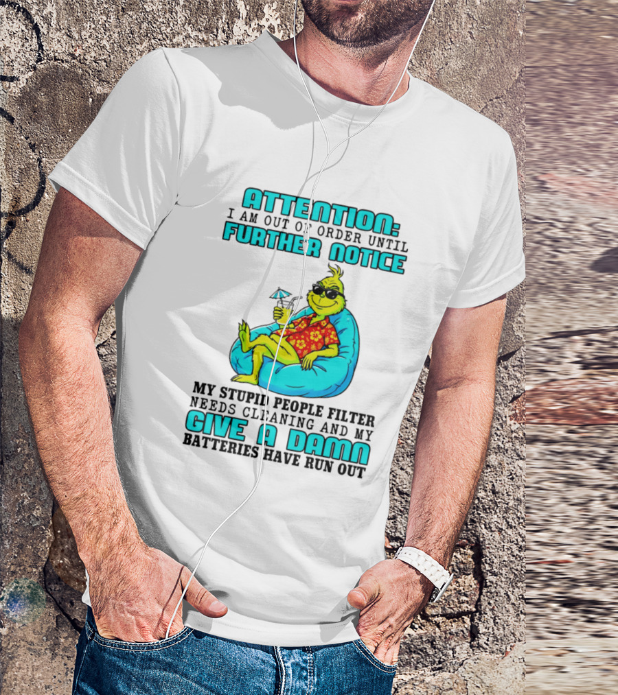 Attention I Am Out Of Order Until Further Notice My Stupid People Filter Green Grinch Give A Damn Batteries Have Run Out T-Shirt