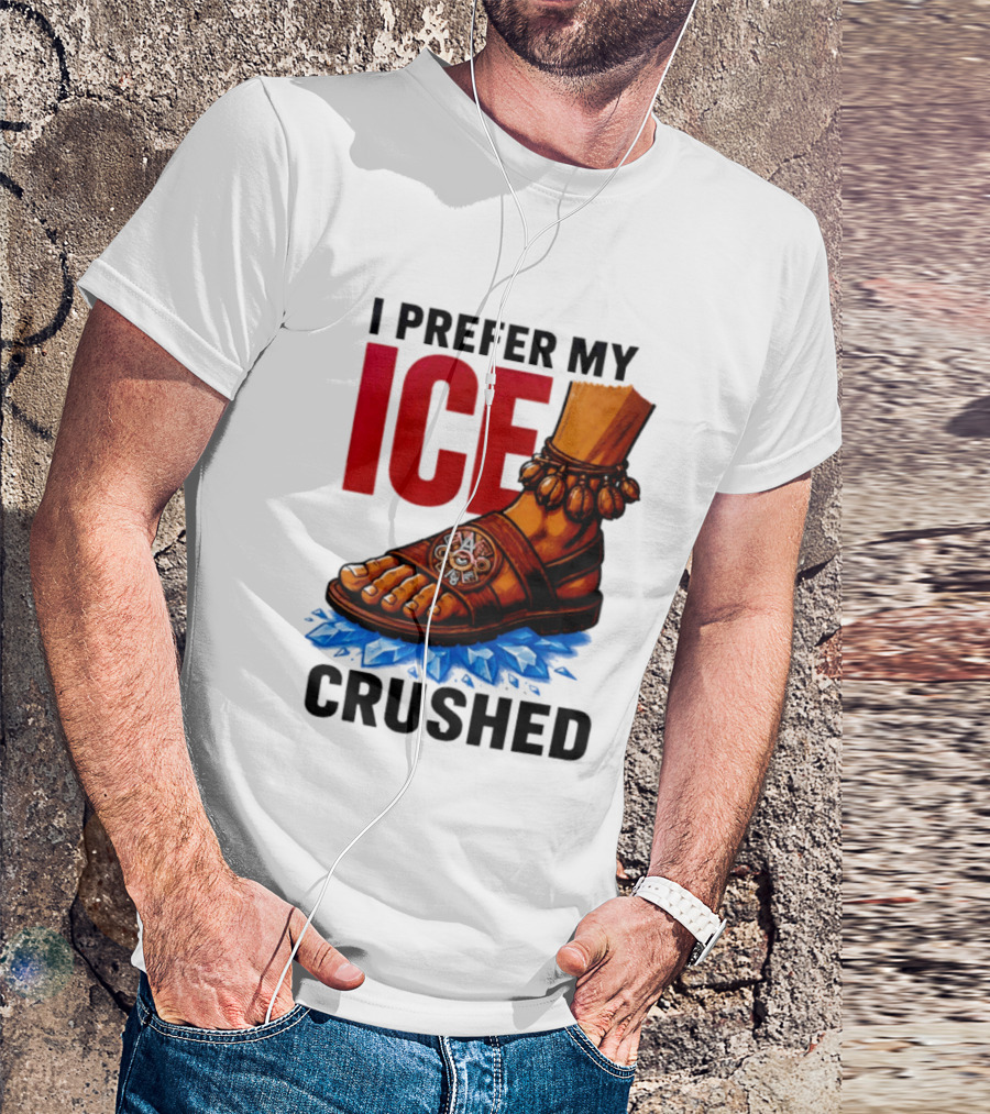 I Prefer My Ice Crushed Foot Step T-Shirt
