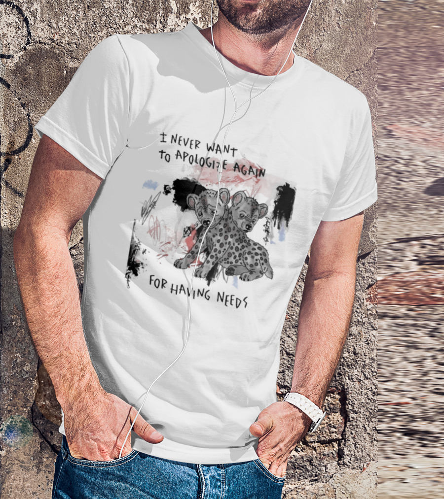 Hyena I Never Want To Apologize Again For Having Needs T-Shirt
