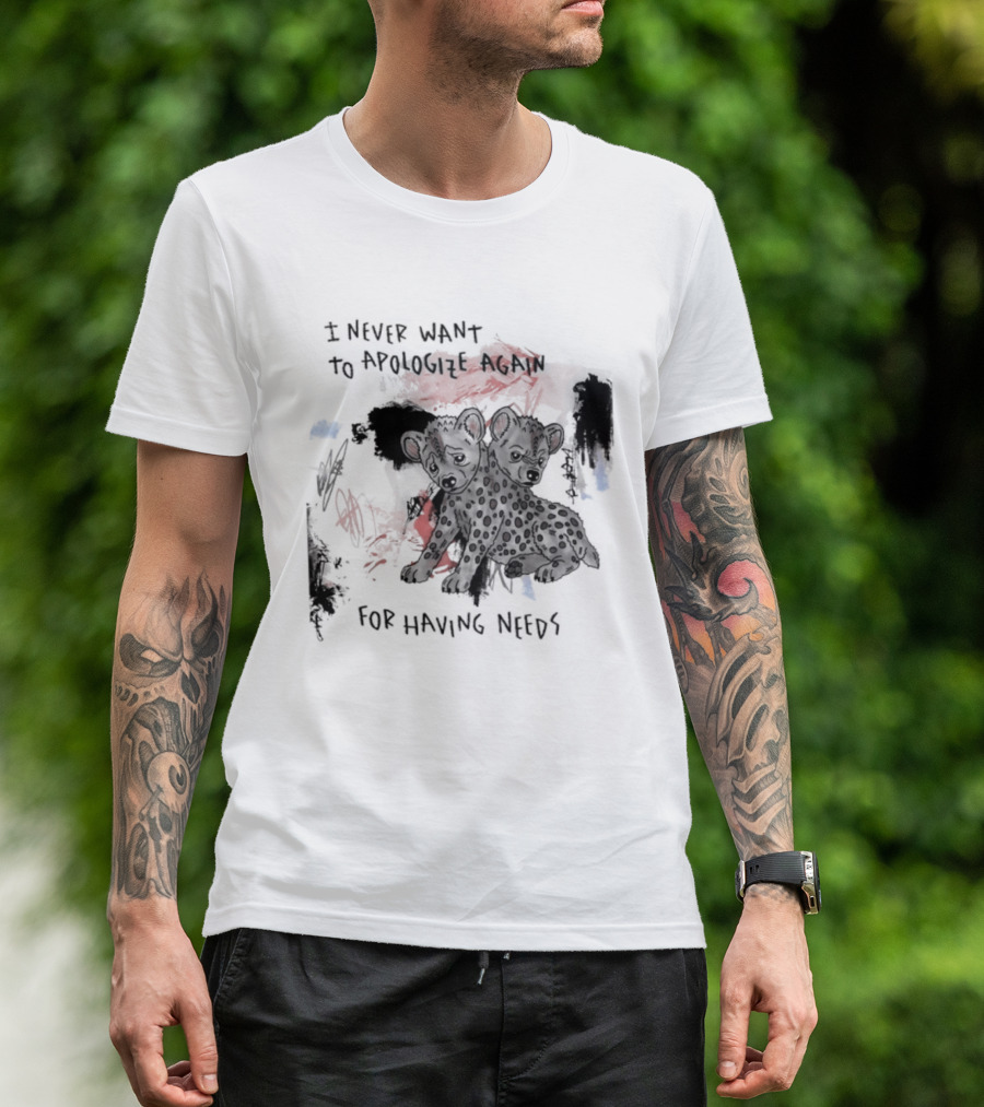 Hyena I Never Want To Apologize Again For Having Needs T-Shirt