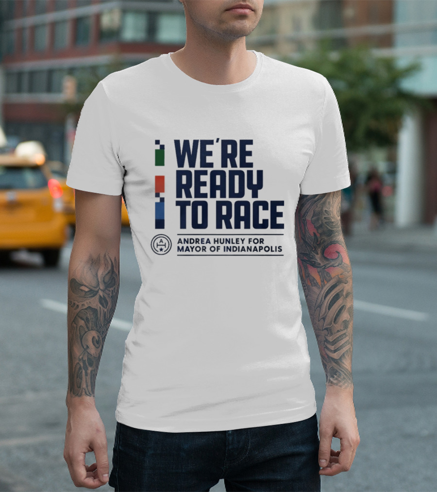 We're Ready To Race Andrea Hunley For Mayor Of Indianapolis T-Shirt