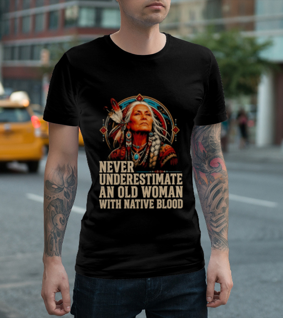 Never Underestimate An Old Woman With Native Blood T-Shirt