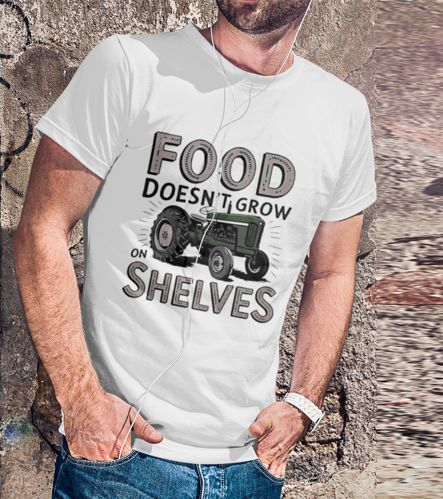 Food Doesn't Grow On Shelves Tractor Farming T-Shirt