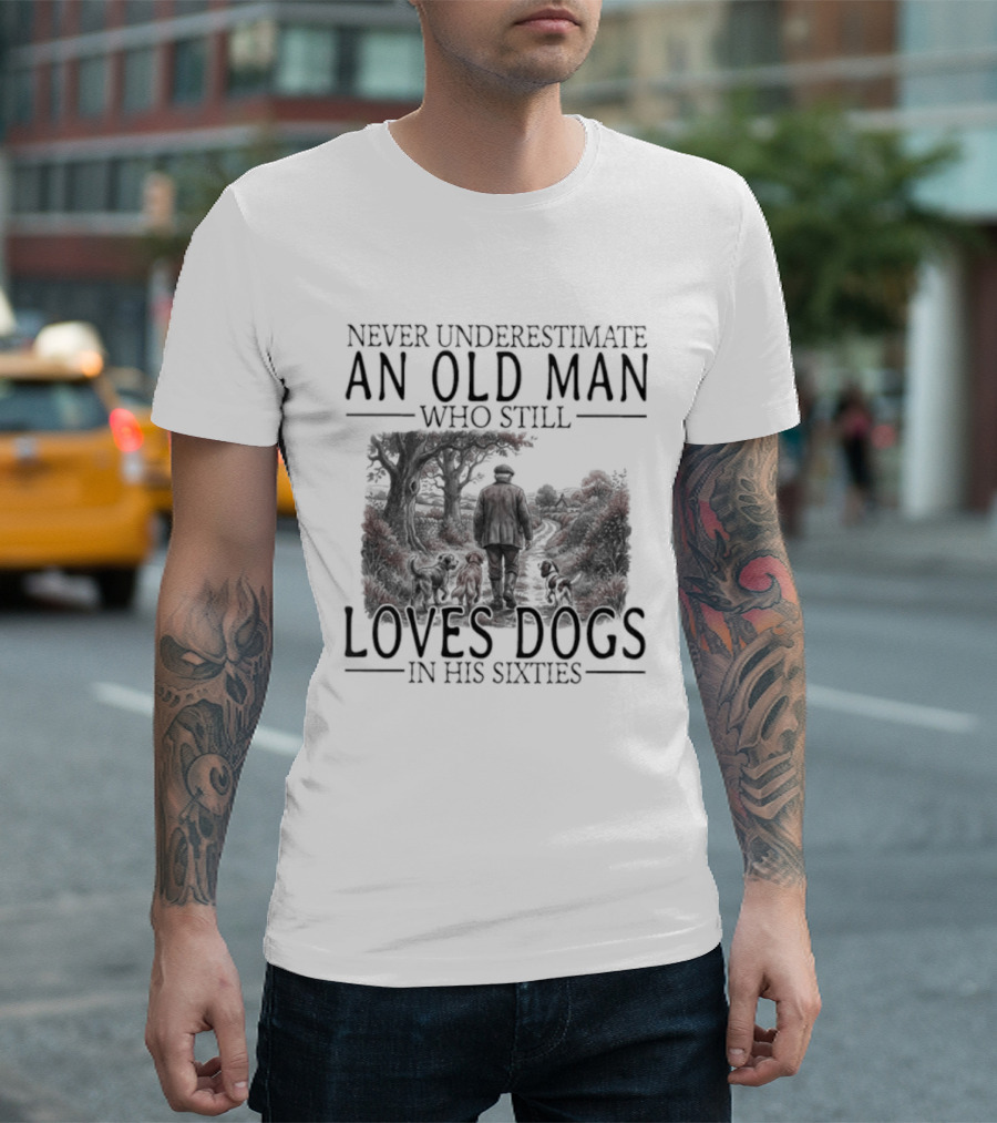 Never Underestimate An Old Man Who Still Loves Dogs In His Sixties 2026 T-Shirt