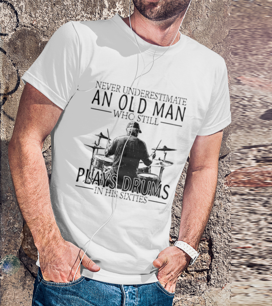 Never Underestimate An Old Man Who Still Plays Drums In His Sixties 2026 T-Shirt