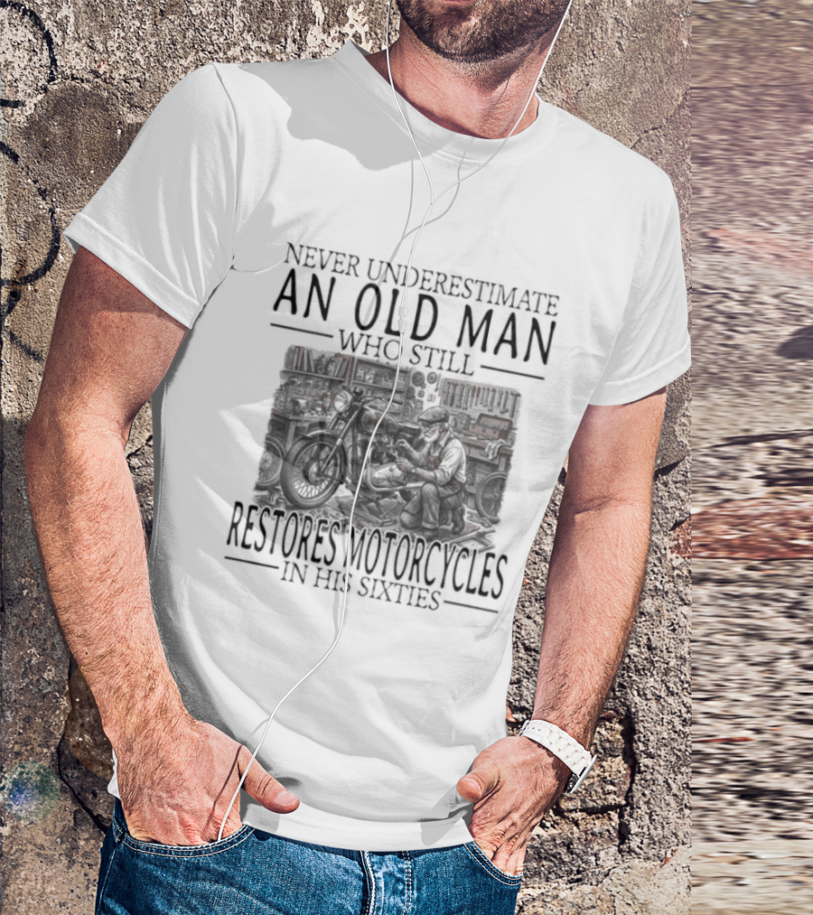 Never Underestimate An Old Man Who Still Restores Motorcycles In His Sixties 2026 T-Shirt