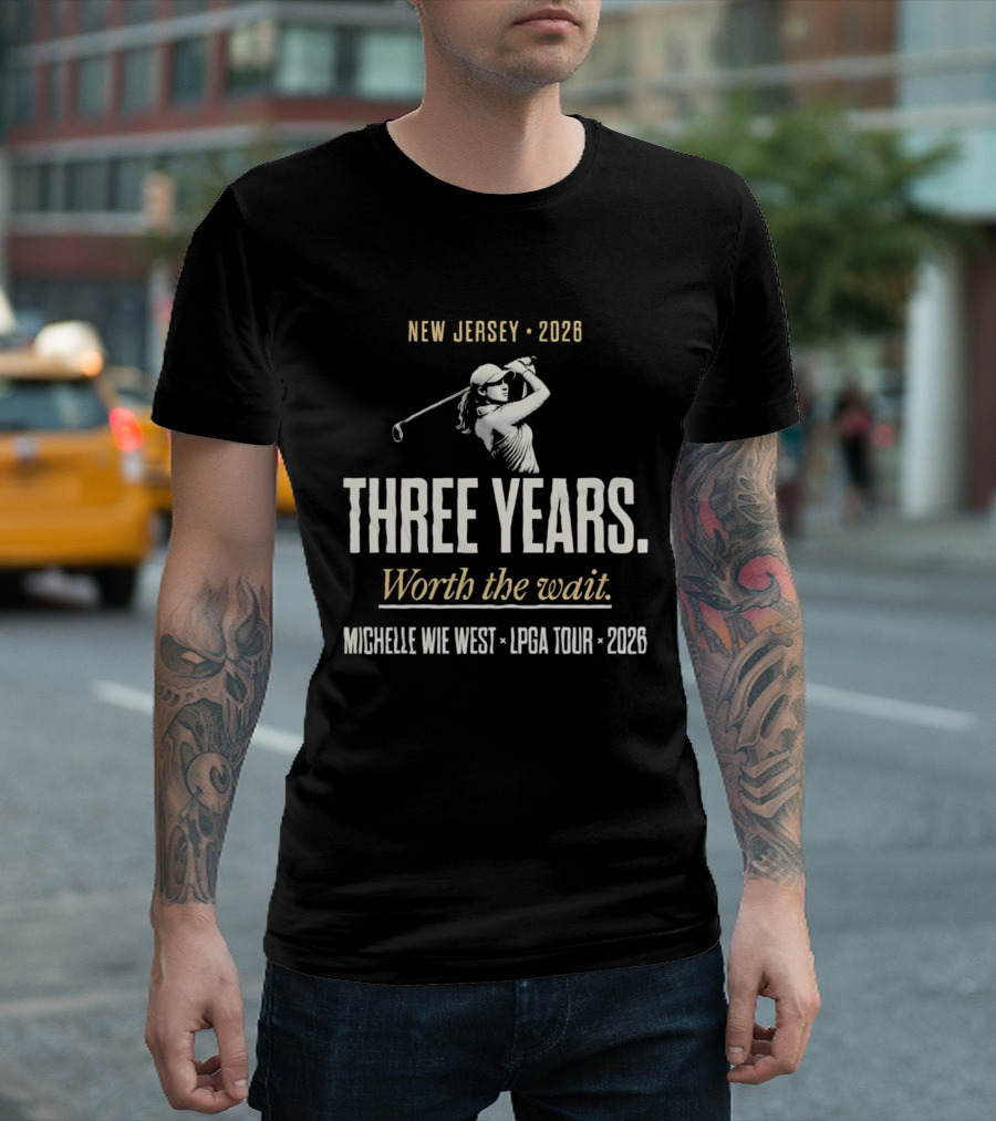 New Jersey 2026 Michelle Wie West LPGA Tour Three Years Worth The Wait T-Shirt