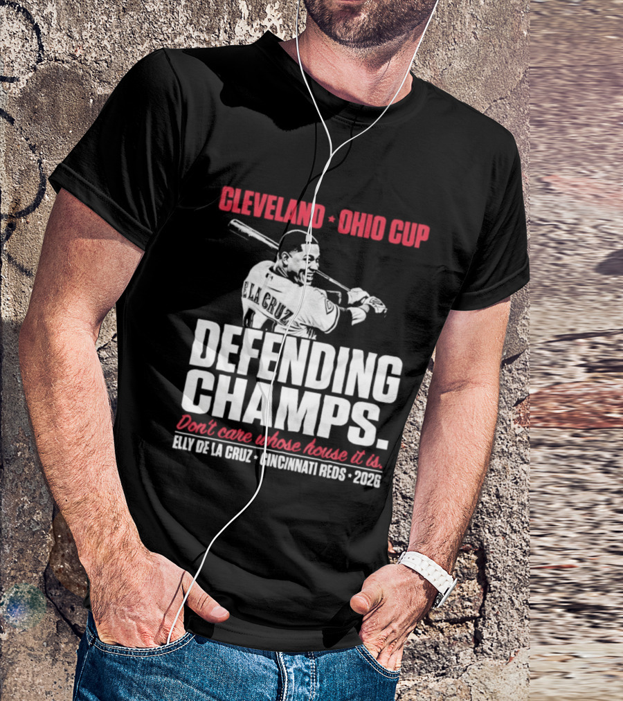 Elly De La Cruz Cincinnati Reds Defending Champs Cleveland Ohio Cup 2026 Don't Care Whose House It Is T-Shirt