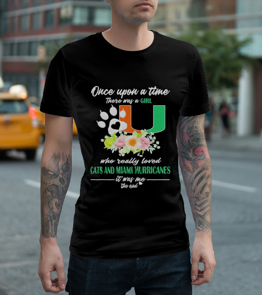 Once Upon A Time There Was A Girl Who Really Loved Cats And Miami Hurricanes It Was Me The End T-Shirt