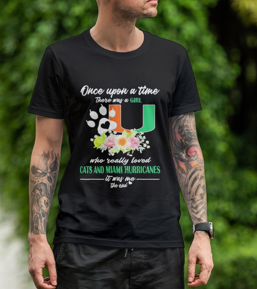 Once Upon A Time There Was A Girl Who Really Loved Cats And Miami Hurricanes It Was Me The End T-Shirt
