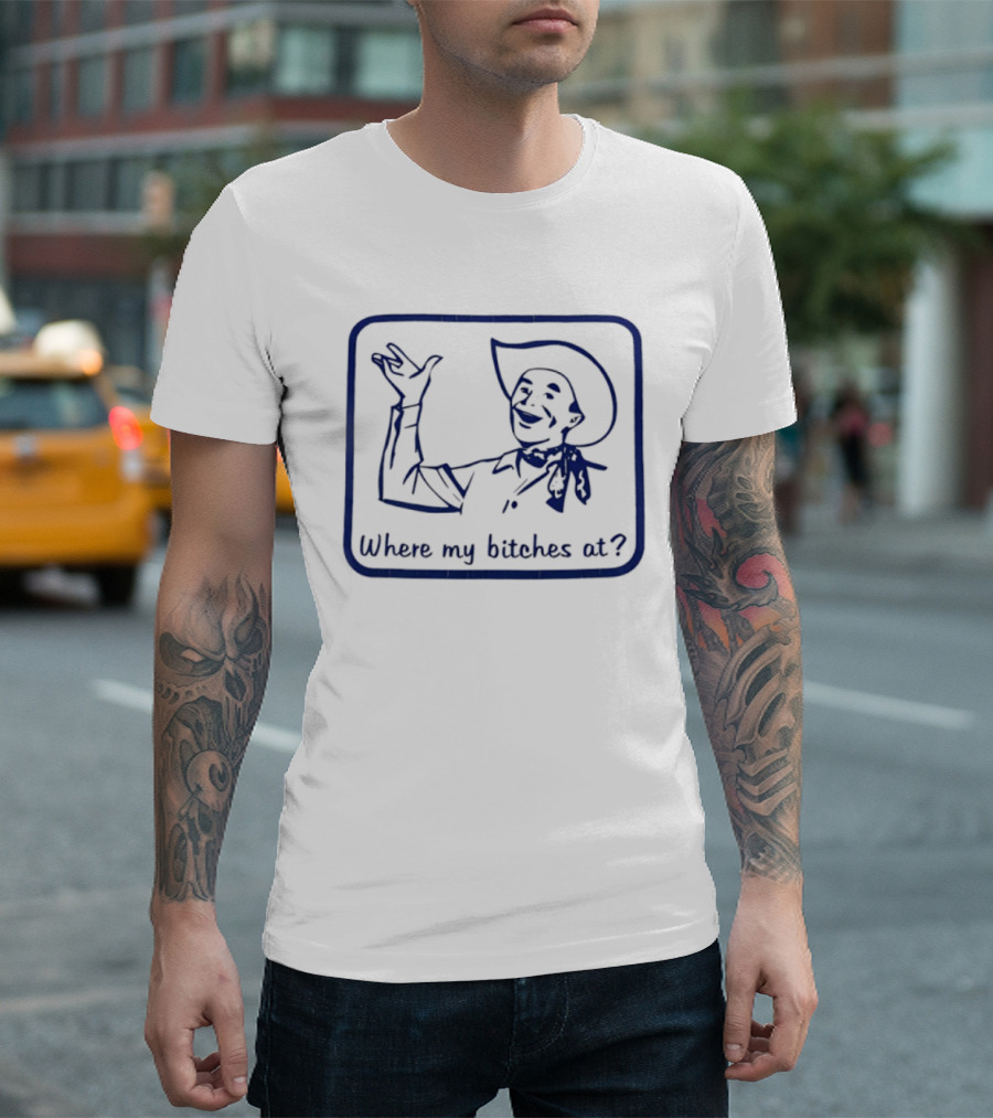 Cowboy Where My Bitches At Funny Western Phrase T-Shirt
