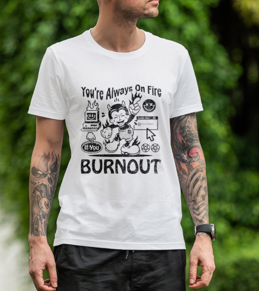 You're Always On Fire If You Burnout System Error Devil Warning T-Shirt