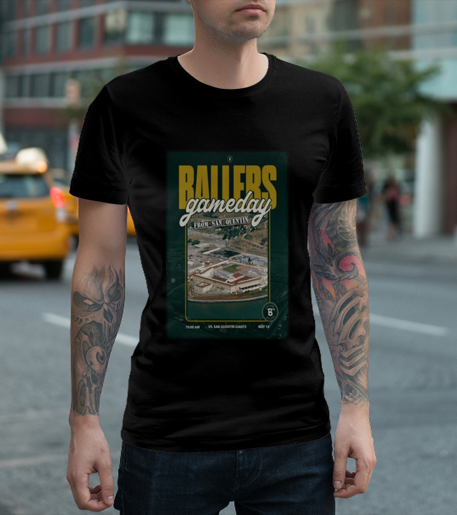 BALLERS Gameday From San Quentin Vs San Quentin Giants May 16 10:00 AM T-Shirt