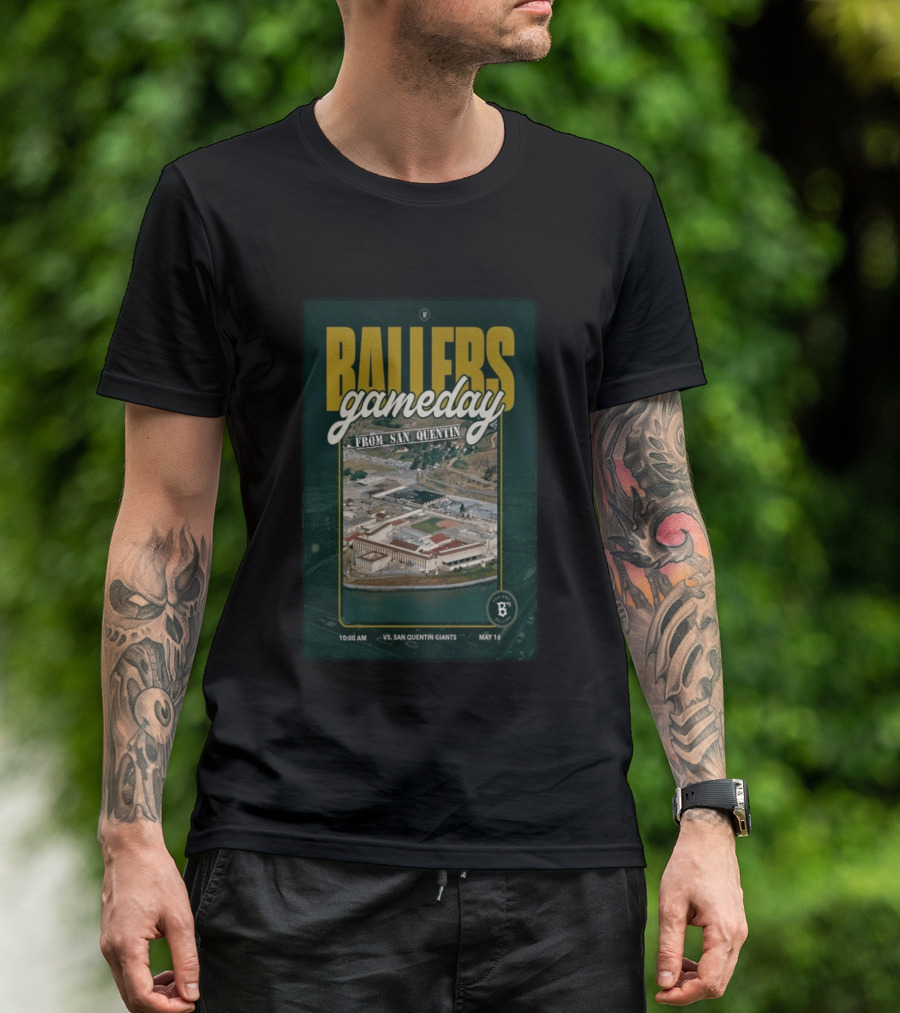 BALLERS Gameday From San Quentin Vs San Quentin Giants May 16 10:00 AM T-Shirt