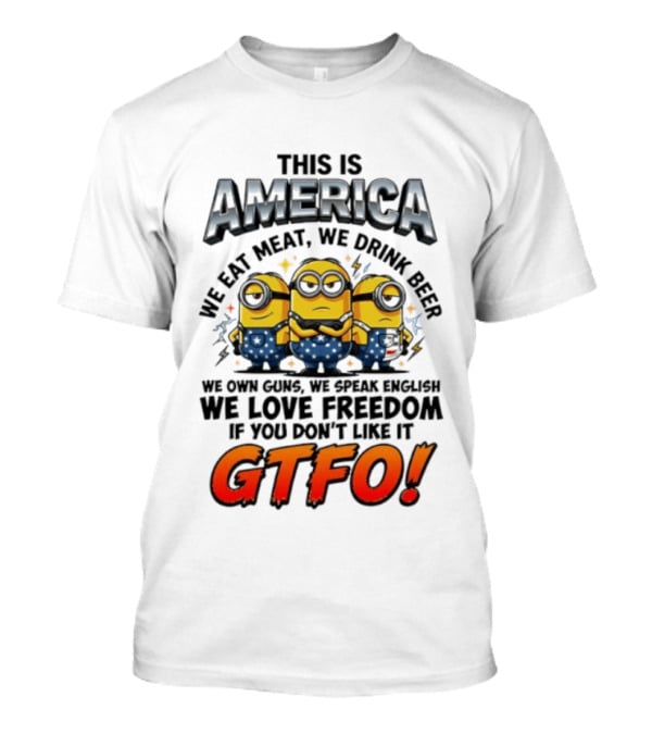 Minion This Is America We Eat Meat We Drink Beer We Own Guns We Speak English We Love Freedom GTFO T-Shirt