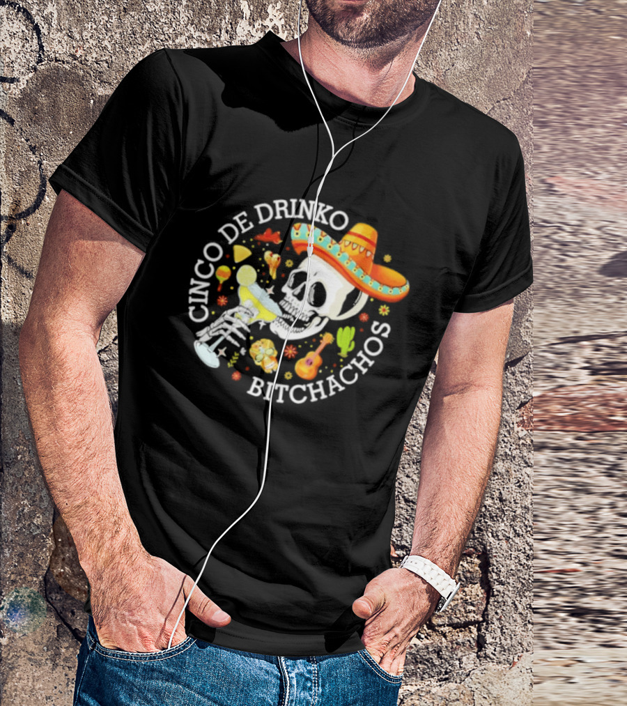 Cinco De Drinko Bitchachos Skeleton Sombrero Margarita Celebration T-Shirt