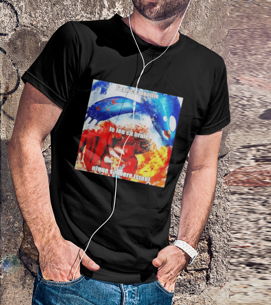 L'eau Ca Mouille Le Feu Ca Brule Nique Sa Mere Israel Kyogre Groudon T-Shirt