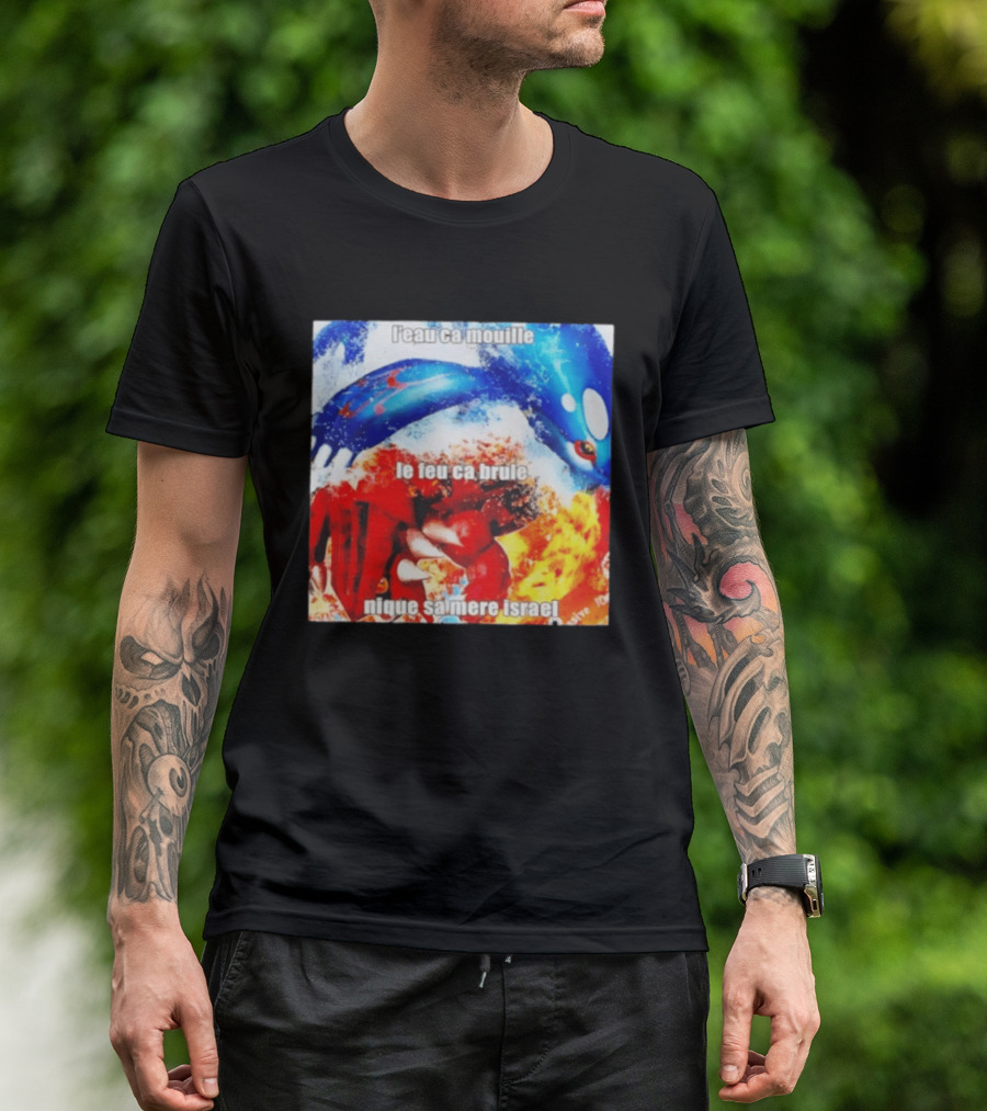 L'eau Ca Mouille Le Feu Ca Brule Nique Sa Mere Israel Kyogre Groudon T-Shirt