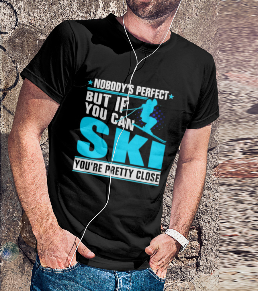 Nobody's Perfect But If You Can Ski You're Pretty Close T-Shirt