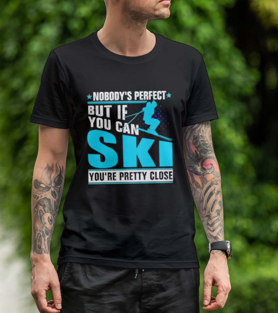 Nobody's Perfect But If You Can Ski You're Pretty Close T-Shirt