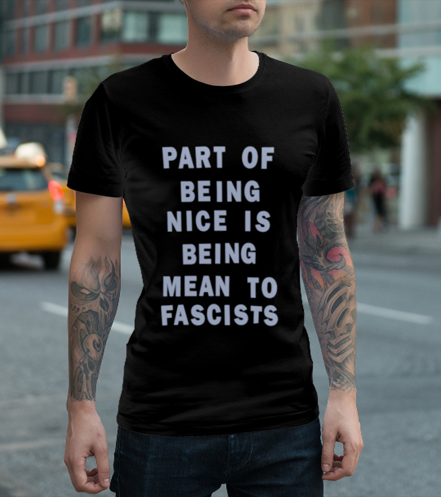 Part Of Being Nice Is Being Mean To Fascists T-Shirt
