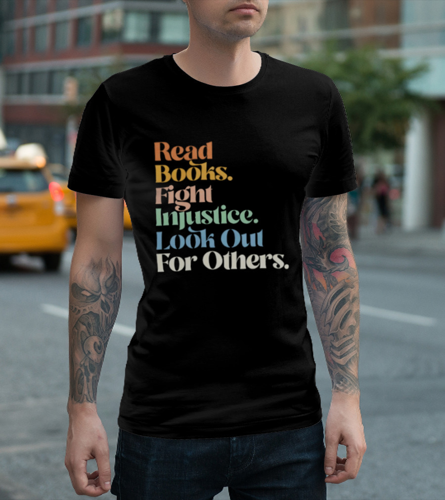 Read Books Fight Injustice Look Out For Others Positive Message T-Shirt