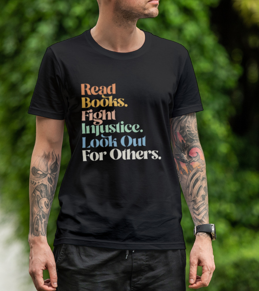 Read Books Fight Injustice Look Out For Others Positive Message T-Shirt