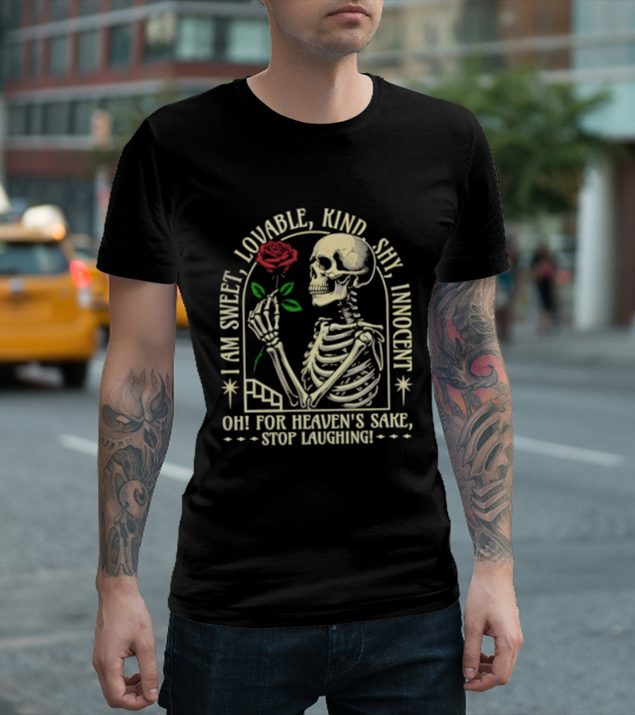 Skeleton Rose I Am Sweet Lovable Kind Shy Innocent Oh For Heaven's Sake Stop Laughing T-Shirt