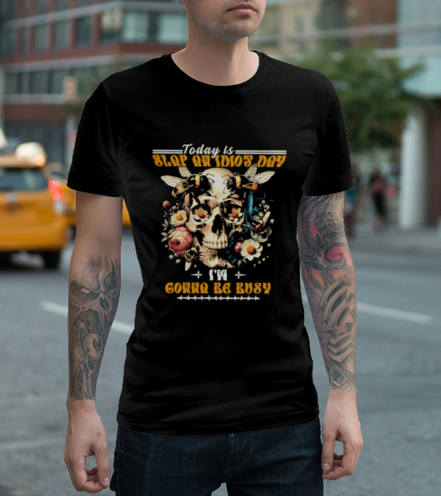 Skull And Bee Today Is Slap An Idiot Day I'm Gonna Be Busy T-Shirt