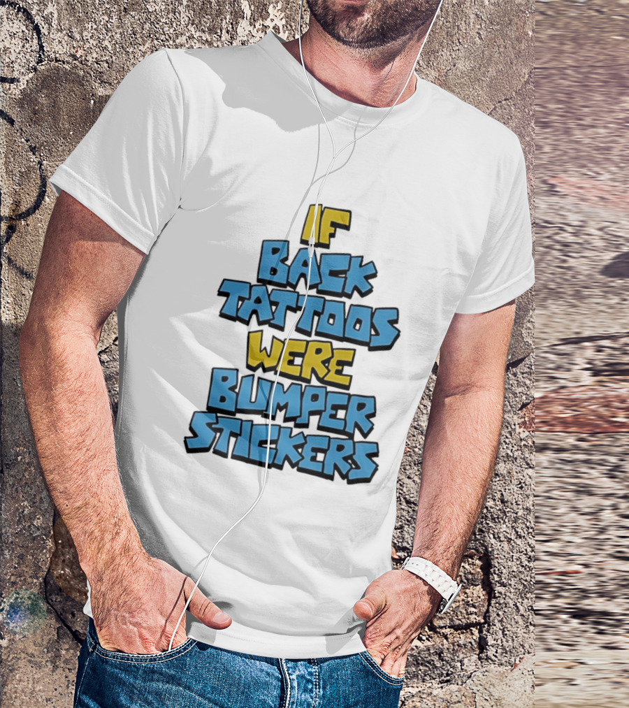 If Back Tattoos Were Bumper Stickers T-Shirt