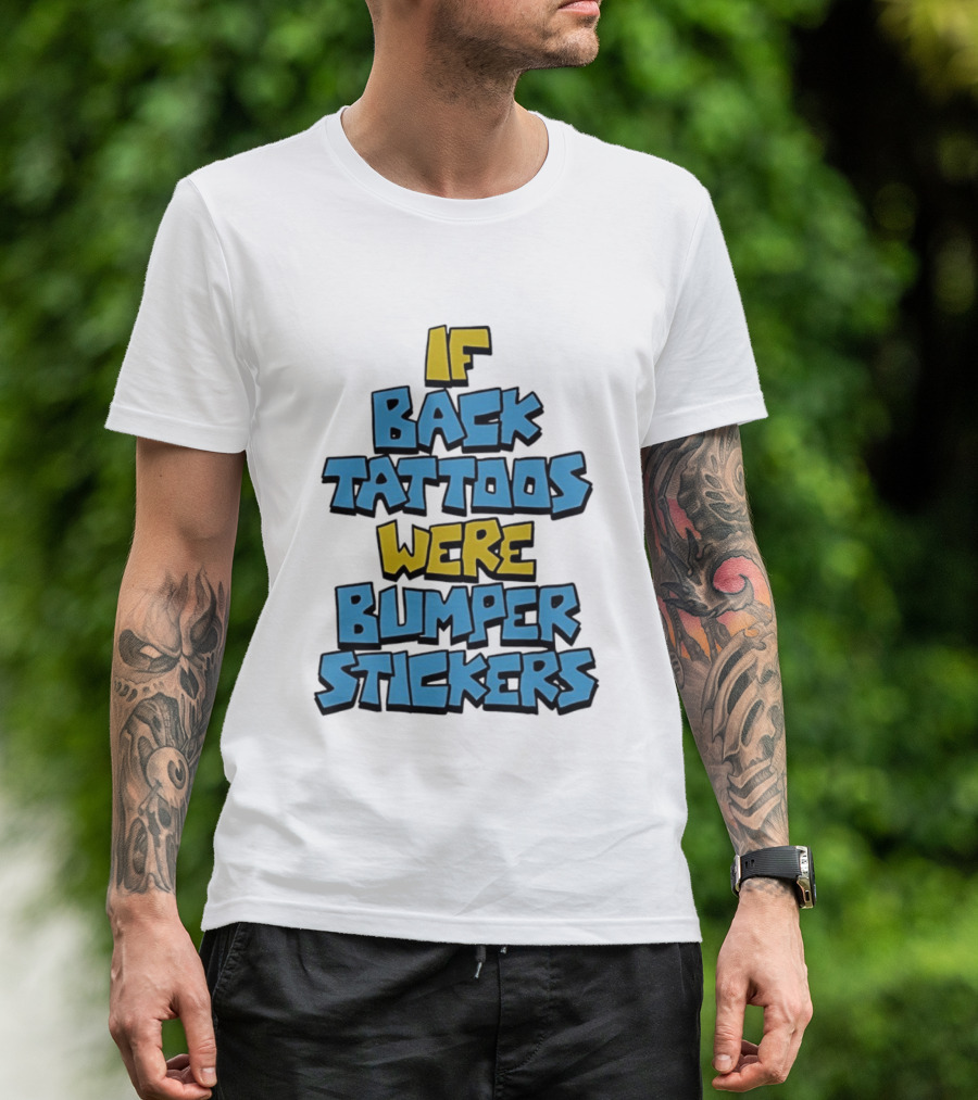 If Back Tattoos Were Bumper Stickers T-Shirt