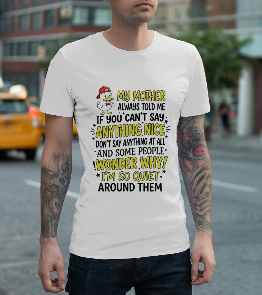My Mother Always Told Me If You Can't Say Anything Nice I'm So Quiet Around Them Duck Wearing Red Cap T-Shirt