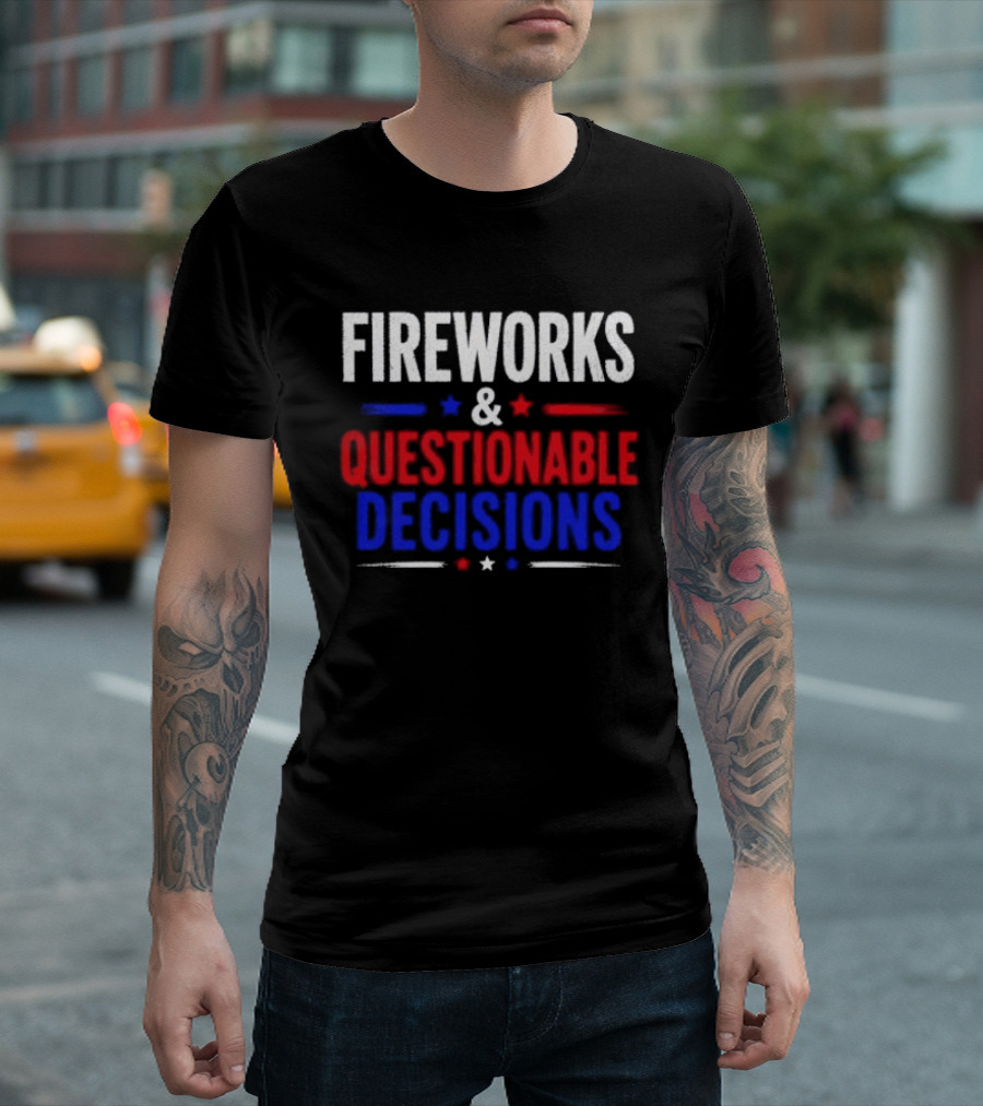 Fireworks And Questionable Decisions 4th Of July Celebration Stars And Stripes T-Shirt