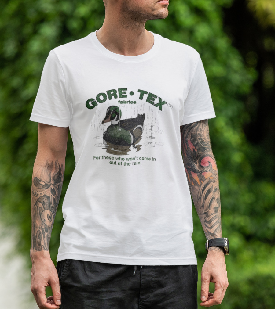 Gore Tex Duck For Those Who Won't Come In Out Of The Rain T-Shirt