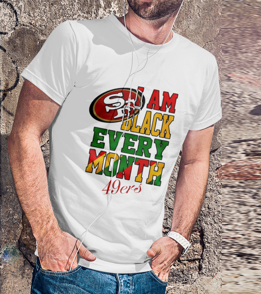 San Francisco 49ers I Am Black Every Month 49ers T-Shirt