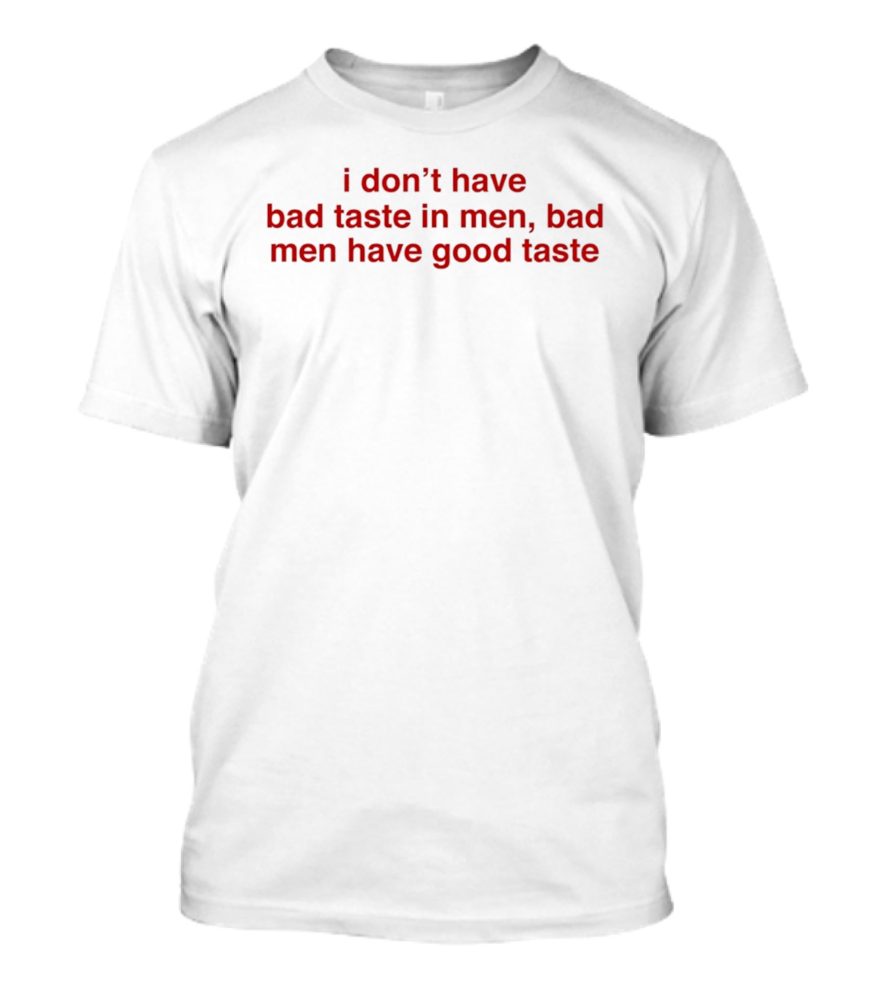 I Don't Have Bad Taste In Men Bad Men Have Good Taste T-Shirt