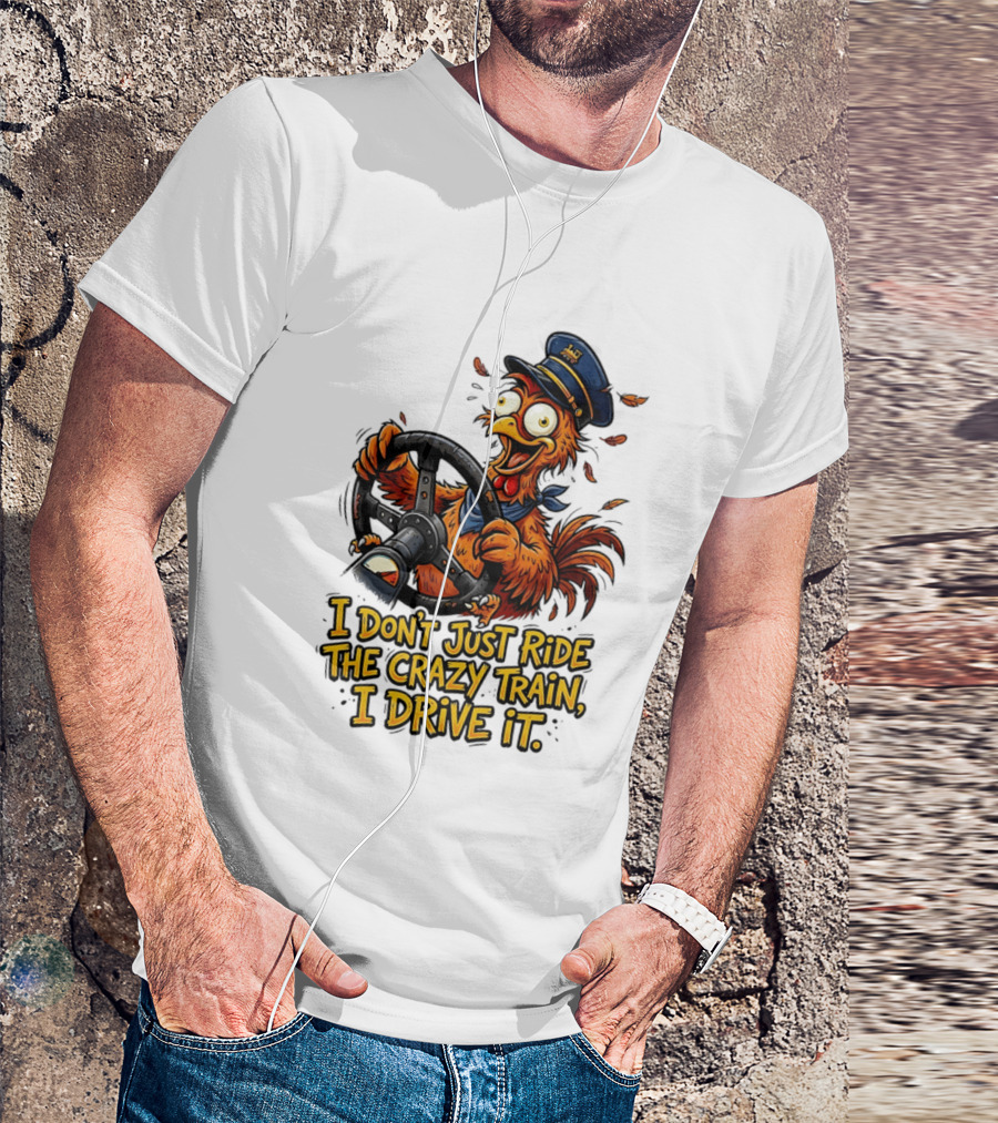 Funny Cartoon Chicken Conductor I Don't Just Ride The Crazy Train I Drive It T-Shirt
