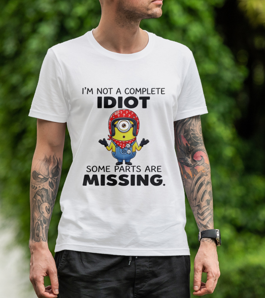 I'm Not A Complete Idiot Some Parts Are Missing Minion T-Shirt