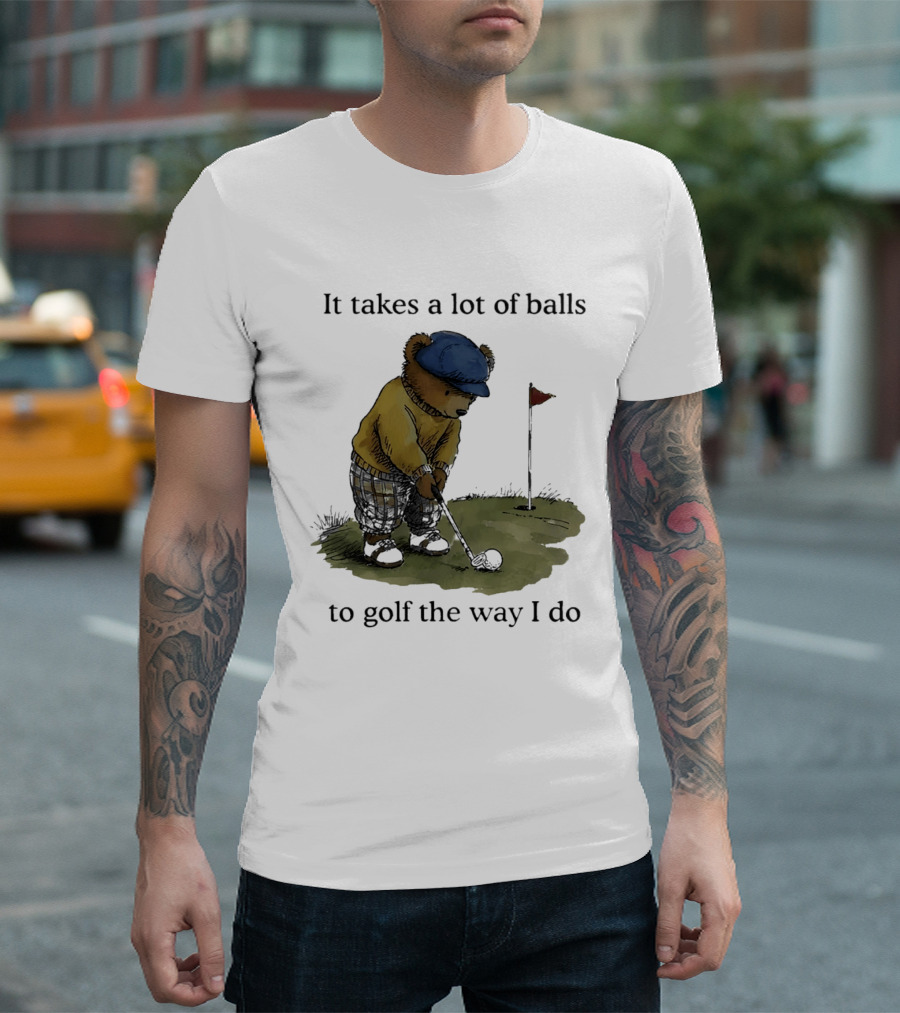 It Takes A Lot Of Balls To Golf The Way I Do Bear Golfing T-Shirt