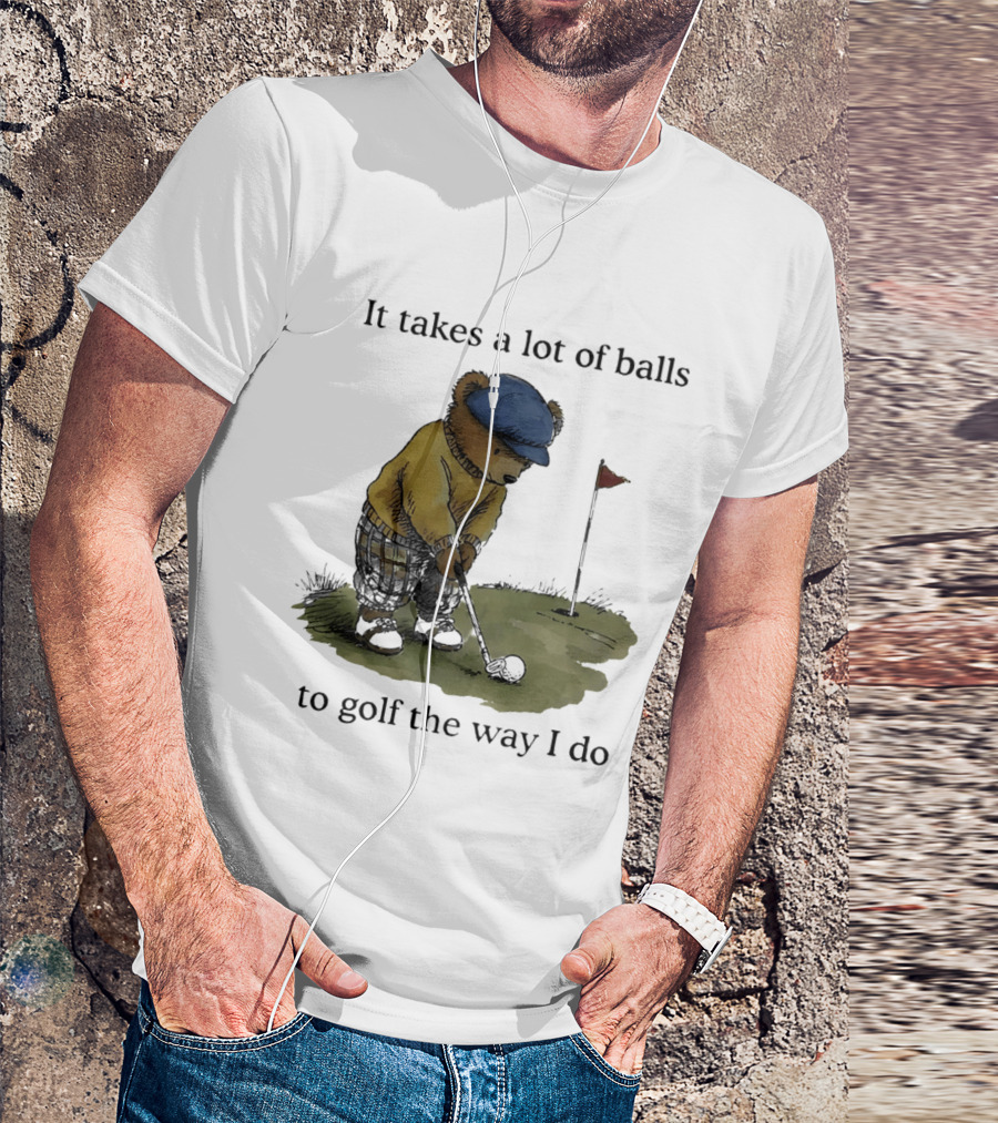 It Takes A Lot Of Balls To Golf The Way I Do Bear Golfing T-Shirt
