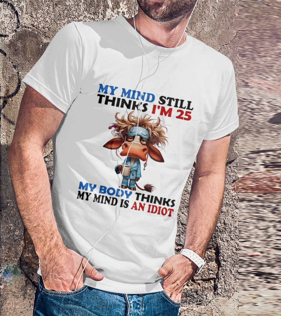 My Mind Still Thinks I'm 25 My Body Thinks My Mind Is An Idiot Coffee Sleepy Cow Pajamas T-Shirt
