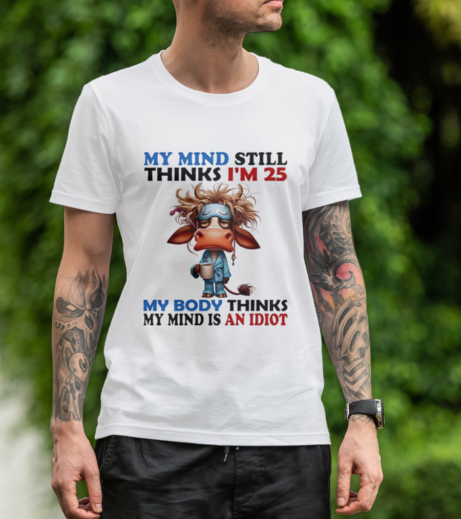 My Mind Still Thinks I'm 25 My Body Thinks My Mind Is An Idiot Coffee Sleepy Cow Pajamas T-Shirt